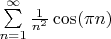 $\sum\limits_{n=1}^{\infty} \frac{1}{n^2} \cos(\pi n)$
