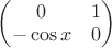 $\begin{pmatrix}
0 & 1 \\
-\cos x & 0
\end{pmatrix}$ $\begin{pmatrix}
0 & 1 \\
-\cos x & 0
\end{pmatrix}$