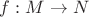 $f:M \to N$ $f:M \to N$