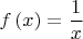 \[
f\left( x \right) = \frac{1}
{x}
\]