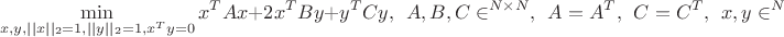 $$\min_{x,y, ||x||_2=1, ||y||_2=1, x^T y = 0} x^T A x + 2 x^T B y + y^T C y, ~~ A, B, C \in \R^{N \times N}, ~~ A = A^T, ~~ C = C^T, ~~ x,y \in \R^N$$