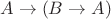 $$
A \rightarrow (B \rightarrow A)
$$
