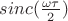 $sinc(\frac {\omega \tau} 2)$