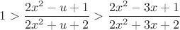 $1>\dfrac{2x^2-u+1}{2x^2+u+2}>\dfrac{2x^2-3x+1}{2x^2+3x+2}$ $1>\dfrac{2x^2-u+1}{2x^2+u+2}>\dfrac{2x^2-3x+1}{2x^2+3x+2}$