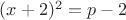 $(x+2)^2=p-2$