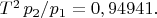 $T^2\, p_2/p_1=0,94941.$