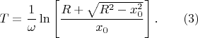 $$T = \frac{1}{\omega}\ln\left[\frac{R + \sqrt{R^2 - x_0^2}}{x_0}\right]. \qquad (3)$$