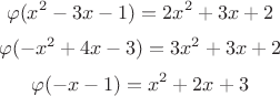 $$\varphi (x^2 - 3x  -1) = 2x^2 + 3x +2$$
$$\varphi (-x^2 + 4x  -3) = 3x^2 + 3x +2$$
$$\varphi (-x  -1) = x^2 + 2x +3$$