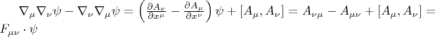 ${\nabla_{\mu}}{\nabla_{\nu}}\psi - {\nabla_{\nu}}{\nabla_{\mu}}\psi = \left( \frac{\partial A_{\nu}}{\partial x^{\mu}} - \frac{\partial A_{\mu}}{\partial x^{\nu}} \right)\psi + \left[A_{\mu}, A_{\nu} \right] = A_{{\nu}{\mu}} - A_{{\mu}{\nu}} + \left[A_{\mu}, A_{\nu} \right] = F_{{\mu}{\nu}} \cdot \psi$