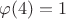 $\varphi(4) = 1$