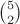 $\binom{5}{2}$