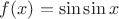 $f(x)= \sin \sin x$