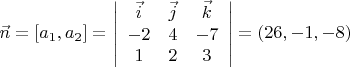 $\vec{n} = \left[a_1, a_2\right] = $
\left| \begin{array}{ccc} \vec{i} & \vec{j} & \vec{k}  \\
-2 & 4 & -7 \\
1 & 2 & 3 \end{array} \right| = \left( 26, -1, -8 \right)$