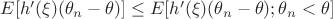 $E[h'(\xi)(\theta_n-\theta)]\le E[h'(\xi)(\theta_n-\theta);\theta_n<\theta]$