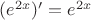 $(e^{2x})'=e^{2x}$