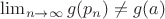 $\lim_{n \to \infty} g(p_n) \ne g(a)$