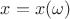 $x = x( \omega)$