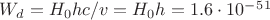 $W_d = H_0hc/v = H_0h = 1.6\cdot10^-^5^1$