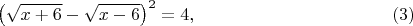 $$\left(\sqrt{x+6}-\sqrt{x-6}\right)^2 =4,\quad\eqno(3)$$