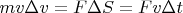 $mv\Delta v=F\Delta S=Fv\Delta t$