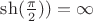 $\sh(\frac{\pi}{2})) = \infty$