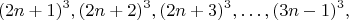 $$(2n+1)^3, (2n+2)^3, (2n+3)^3, \ldots, (3n-1)^3, $$