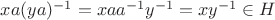 $xa(ya)^{-1} = xaa^{-1}y^{-1} = xy^{-1}\in H$