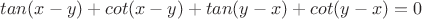 $tan(x-y)+cot(x-y)+tan(y-x)+cot(y-x)=0$