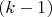 $$(k-1)$$