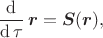 \[
\dfrac{\mathrm{d}}{\mathrm{d}\,\tau}\,\boldsymbol{r}=\boldsymbol{S}(\boldsymbol{r}),
\]