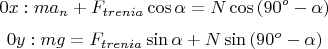 $$0x: ma_n+F_{trenia}\cos \alpha=N\cos{(90^o-\alpha)}$$
$$0y: mg=F_{trenia}\sin \alpha +N\sin{(90^o-\alpha)}$$