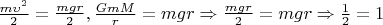 $\frac{m\upsilon ^2}{2}=\frac{mgr}{2}, \frac{GmM}{r} =mgr \Rightarrow \frac{mgr}{2}= mgr \Rightarrow \frac{1}{2}= 1
$