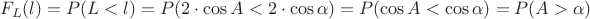 $$F_L(l) = P(L<l) = P(2\cdot\cos A < 2\cdot\cos\alpha) = P(\cos A < \cos\alpha) = P(A>\alpha)$$
