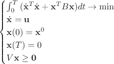 $\begin{cases}
\int_{0}^{T} {(\dot{\mathbf{x}}^{T} \dot{\mathbf{x}} + \mathbf{x}^T B\mathbf{x})}dt \to \min \\

\dot{\mathbf{x}} = \mathbf{u} \\

\mathbf{x}(0) = \mathbf{x}^0 \\

\mathbf{x}(T) = 0 \\

V\mathbf{x} \ge \mathbf{0} 
\end{cases}
$