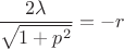 $$\dfrac {2\lambda }{\sqrt {1+p^2}}=-r$$