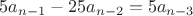 $$5a_{n-1}-25a_{n-2}=5a_{n-3}$$