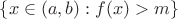 $\left\lbrace x \in (a, b): f(x) > m\right\rbrace$