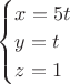$\begin{cases}
x=5t\\
y=t\\
z=1
\end{cases}$