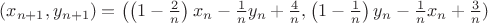 $(x_{n+1},y_{n+1})=\left(\left(1-\frac{2}{n}\right)x_n-\frac{1}{n}y_n+\frac{4}{n},\left(1-\frac{1}{n}\right)y_n-\frac{1}{n}x_n+\frac3{n})$