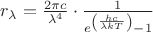 $r_\lambda = \frac {2\pi c }{\lambda^4}\cdot \frac {1} {e^{\left(\frac {hc} {\lambda kT}\right)}-1}$