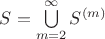 $S=\bigcup\limits_{m=2}^{\infty} S^{(m)}$ $S=\bigcup\limits_{m=2}^{\infty} S^{(m)}$