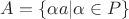 $A=\{\alpha a|\alpha \in P\}$