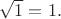 $\sqrt{1}=1.$