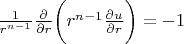 $\frac{1}{r^{n-1}}\frac{\partial}{\partial r}\biggl(r^{n-1}\frac{\partial u}{\partial r}\biggr)=-1$