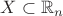 $X \subset \mathbb{R}_n$