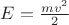 $E=\frac {mv^2}{2}$
