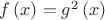 $\[f\left( x \right) = {g^2}\left( x \right)\]$