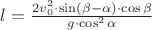$\[
l = \frac{{2v_0^2  \cdot \sin (\beta  - \alpha ) \cdot \cos \beta }}
{{g \cdot \cos ^2 \alpha }}\]$