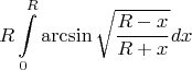 $$ R \int \limits_0^R \arcsin{ \sqrt{ \frac{R-x}{R+x} } } dx $$
