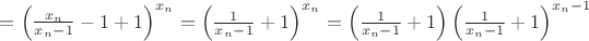 $=\left(\frac{x_n}{x_n-1}-1+1\right)^{x_n}=\left(\frac{1}{x_n-1}+1\right)^{x_n}=\left(\frac{1}{x_n-1}+1\right)\left(\frac{1}{x_n-1}+1\right)^{x_n-1}$